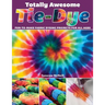 Totally Awesome Tie-Dye: Fun-To-Make Fabric Dyeing Projects for All Ages