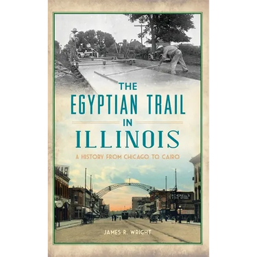 Egyptian Trail in Illinois: A History from Chicago to Cairo