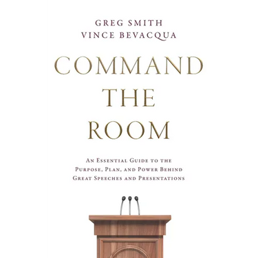 Command the Room: An Essential Guide to the Purpose, Plan, and Power Behind Great Speeches and Presentations