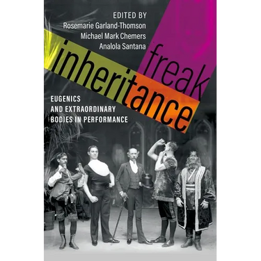 Freak Inheritance: Eugenics and Extraordinary Bodies in Performance