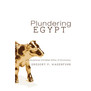 Plundering Egypt: A Subversive Christian Ethic of Economy