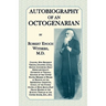 Autobiography Of An Octogenarian. Robert Enoch Withers, M.D.: Colonel 18th Regiment Virginia Infantry, C.S.A.; Editor Lynchburg Daily News; Lieutenant