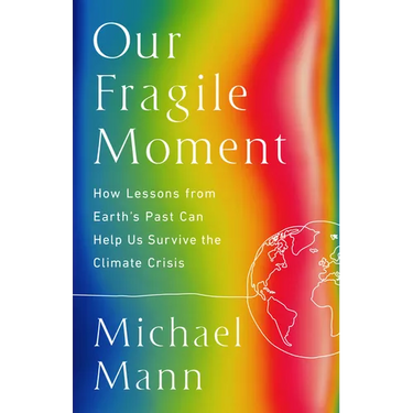 Our Fragile Moment: How Lessons from Earth's Past Can Help Us Survive the Climate Crisis