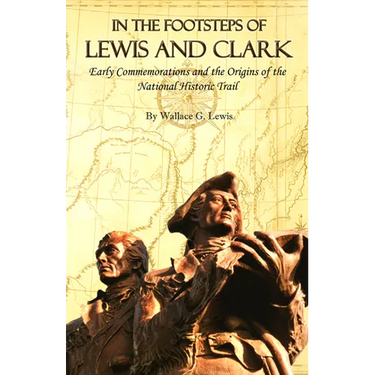 In the Footsteps of Lewis and Clark: Early Commemorations and the Origins of the National Historic Trail