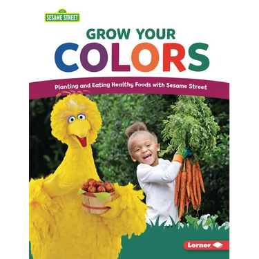 Grow Your Colors: Planting and Eating Healthy Foods with Sesame Street (R)