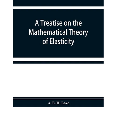A treatise on the mathematical theory of elasticity