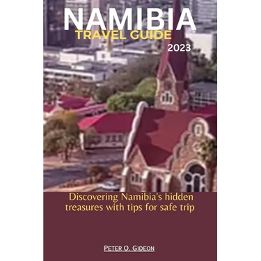 Namibia Travel Guide 2023: Discovering Namibia's hidden treasures with tips for safe trip