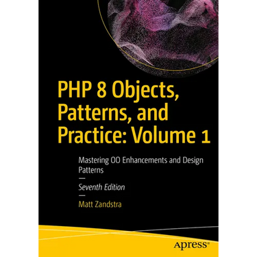 PHP 8 Objects, Patterns, and Practice: Volume 1: Mastering Oo Enhancements and Design Patterns