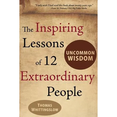Uncommon Wisdom: The Inspiring Lessons of 12 Extraordinary People