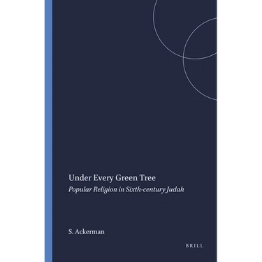 Under Every Green Tree: Popular Religion in Sixth-Century Judah