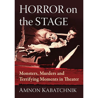 Horror on the Stage: Monsters, Murders and Terrifying Moments in Theater