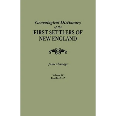 Genealogical Dictionary of the First Settlers of New England, Showing Three Generations of Those Who Came Before May, 1692. in Four Volumes. Volume IV