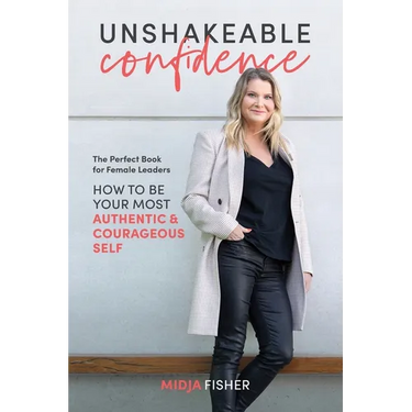 Unshakeable Confidence: How to be your most authentic courageous self