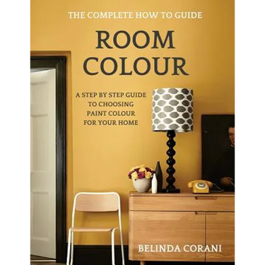 Room Colour - The Complete How To Guide: A Step By Step Guide To Choosing Paint Colour For Your Home