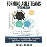 Forming Agile Teams Workbook: Techniques for structuring and get sustainable Agile teams high-performance ready