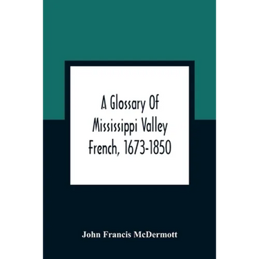 A Glossary Of Mississippi Valley French, 1673-1850