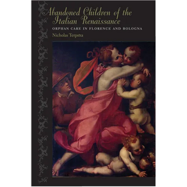Abandoned Children of the Italian Renaissance: Orphan Care in Florence and Bologna