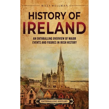 History of Ireland: An Enthralling Overview of Major Events and Figures in Irish History