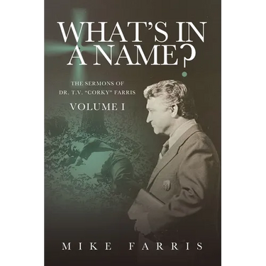 WHAT'S IN A NAME? - The Sermons of Dr. T. V. "Corky" Farris (Vol. 1): The Sermons of Dr. T. V. "Corky" Farris