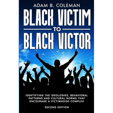 Black Victim To Black Victor: Identifying the ideologies, behavioral patterns and cultural norms that encourage a victimhood complex