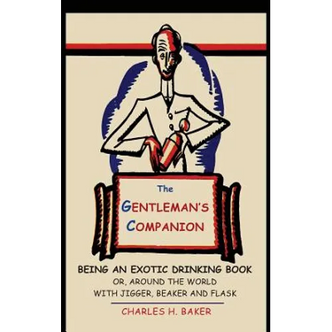The Gentleman's Companion: Being an Exotic Drinking Book Or, Around the World with Jigger, Beaker and Flask