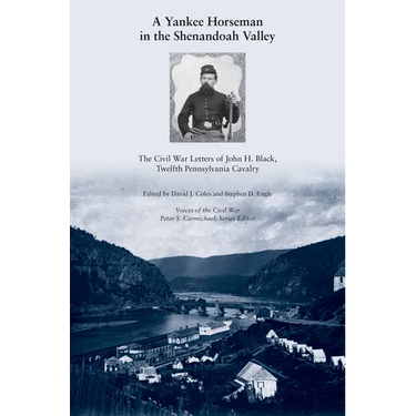A Yankee Horseman in the Shenandoah Valley: The Civil War Letters of John H. Black, Twelfth Pennsylvania Cavalry