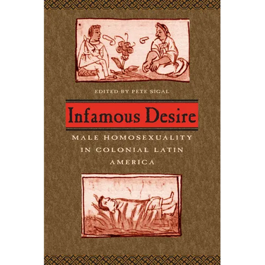 Infamous Desire: Male Homosexuality in Colonial Latin America