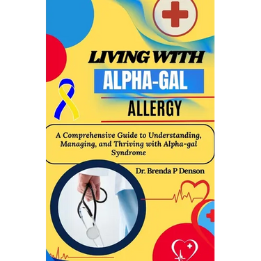 living with Alpha-gal Allergy: A Comprehensive Guide to Understanding, Managing, and Thriving with Alpha-gal Syndrome