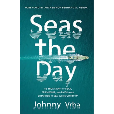 Seas the Day: The true story of fear, friendship, and faith while stranded at sea during Covid-19
