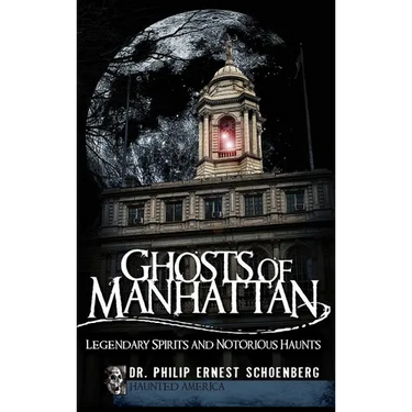 Ghosts of Manhattan: Legendary Spirits and Notorious Haunts
