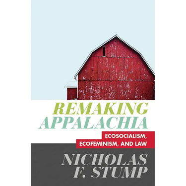 Remaking Appalachia: Ecosocialism, Ecofeminism, and Law