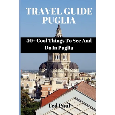Travel Guide Puglia 2023: 40+ Cool Things To See And Do In Puglia
