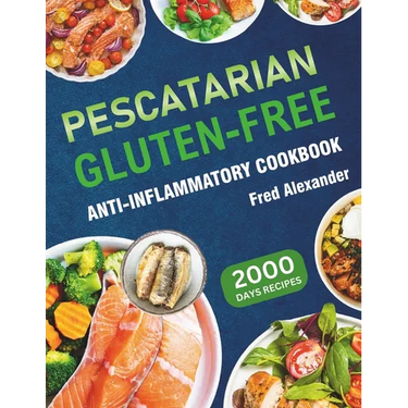 Pescatarian Gluten-Free Anti-Inflammatory Cookbook: Complete Plant-Based & Seafood Gluten-Free Diet Guide with Perfectly Portioned Healthy & Delicious