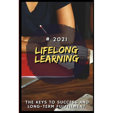 Lifelong Learning: 2021 The Keys to Success and Long-Term Fulfillment