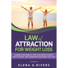 Law of Attraction for Weight Loss: Change Your Relationship with Food, Stop Torturing Yourself with "Dieting" and Transform Your Body with LOA!