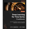 Deep Learning for Time Series Cookbook: Use PyTorch and Python recipes for forecasting, classification, and anomaly detection