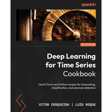 Deep Learning for Time Series Cookbook: Use PyTorch and Python recipes for forecasting, classification, and anomaly detection