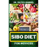 Sibo Diet for Novices: Enriched Recipes, Foods, Meal Plan & Procedures That Focuses On Boosting Intestinal Health, Weight Management And More