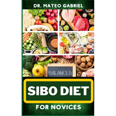 Sibo Diet for Novices: Enriched Recipes, Foods, Meal Plan & Procedures That Focuses On Boosting Intestinal Health, Weight Management And More