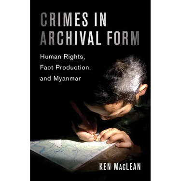 Crimes in Archival Form: Human Rights, Fact Production, and Myanmar