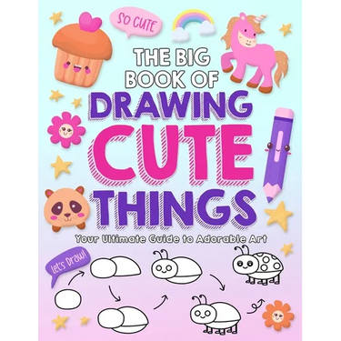 The Big Book of Drawing Cute Things: Your Ultimate Guide to Adorable Art