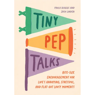 Tiny Pep Talks: Bite-Size Encouragement for Life's Annoying, Stressful, and Flat-Out Lousy Moments