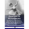 Dancing in Petersburg: The Memoirs of Kschessinska - Prima Ballerina of the Russian Imperial Theatre, and Mistress of the future Tsar Nicholas II