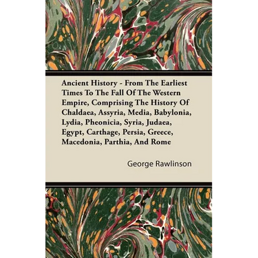 Ancient History - From The Earliest Times To The Fall Of The Western Empire, Comprising The History Of Chaldaea, Assyria, Media, Babylonia, Lydia, Phe