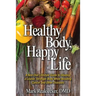 Healthy Body, Happy Life: A Non-Diet Lifestyle Guide to Develop a Leaner, Stronger Body While Avoiding Cancer and other Diseases