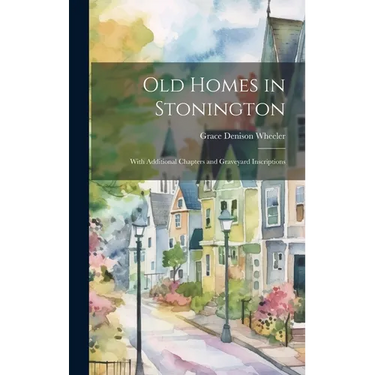 Old Homes in Stonington: With Additional Chapters and Graveyard Inscriptions