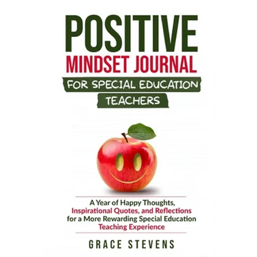 Positive Mindset Journal for Special Education Teachers: A Year of Happy Thoughts, Inspirational Quotes, and Reflections for a More Rewarding Special