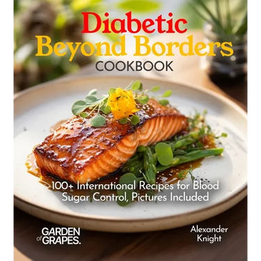 Diabetic Beyond Borders Cooking: 100+ International Recipes for Blood Sugar Control, Pictures Included
