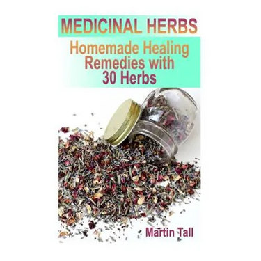 Medicinal Herbs: Homemade Healing Remedies with 30 Herbs: (Herbal Medicine, Herbal Remedies)