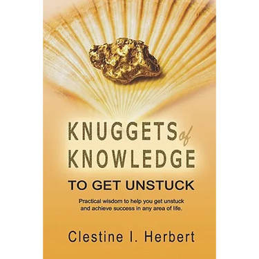 Knuggets Of Knowledge To Get Unstuck: Practical wisdom to help you get unstuck and achieve success in any area of life.